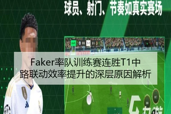 Faker率队训练赛连胜T1中路联动效率提升的深层原因解析